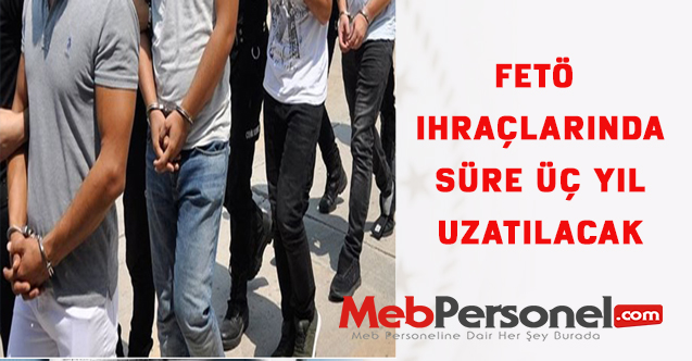 FETÖ ihraçlarında süre üç yıl uzatılacak