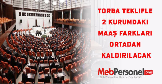 Torba teklifle 2 kurumdaki maaş farkları ortadan kaldırılacak