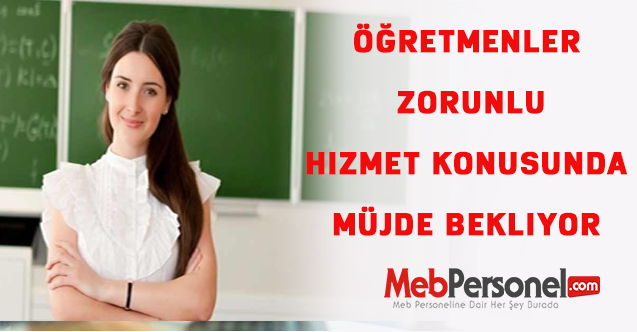 Öğretmenler Zorunlu Hizmet Konusunda Müjde Bekliyor