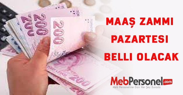 Maaş zammı pazartesi belli olacak