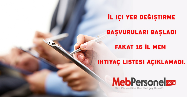 İl içi yer değiştirme başvuruları başladı fakat 16 İL MEM ihtiyaç listesi açıklamadı.