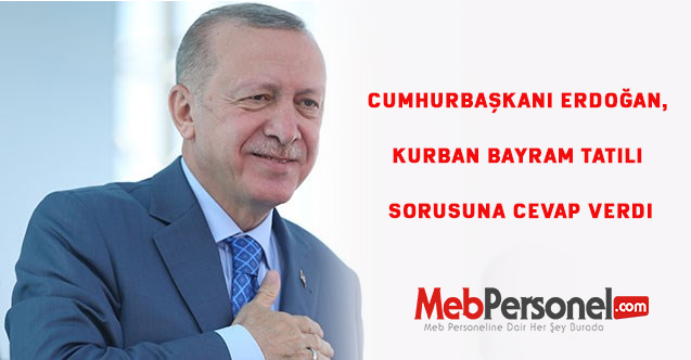 Cumhurbaşkanı Erdoğan, Kurban Bayram tatili sorusuna cevap verdi