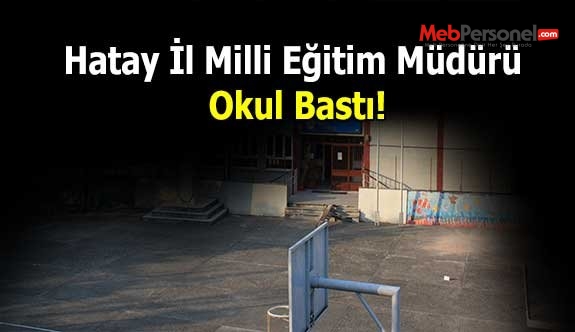 Hatay İl Milli Eğitim Müdürü Okul Bastı!