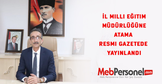 İl Milli Eğitim Müdürlüğüne Atama Resmi Gazetede Yayınlandı