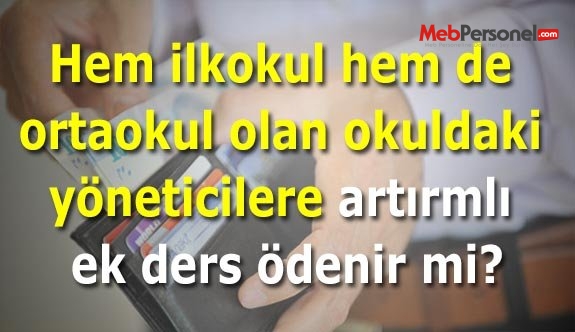 Hem ilkokul hemde ortaokul olan okuldaki yöneticilere artırmlı ek ders ödenir mi?