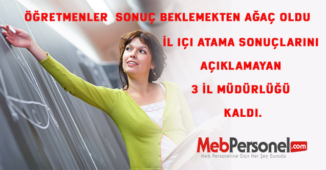 İl içi atama sonuçlarını açıklamayan 3 İl Müdürlüğü kaldı.