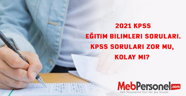 2021 Kpss Eğitim Bilimleri Soruları. Kpss Soruları Zor Mu, Kolay Mı?