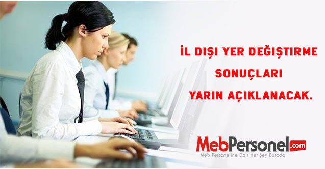 İl dışı yer değiştirme sonuçları yarın açıklanacak.