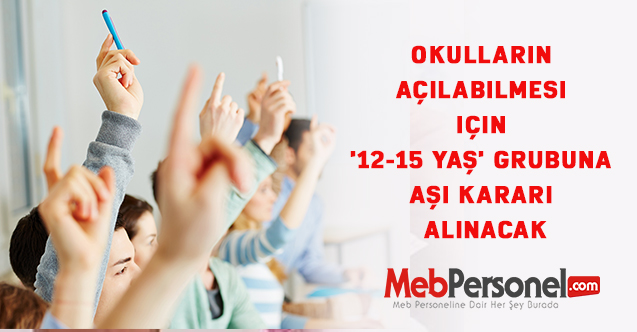 Okulların açılabilmesi için '12-15 yaş' grubuna aşı kararı alınacak