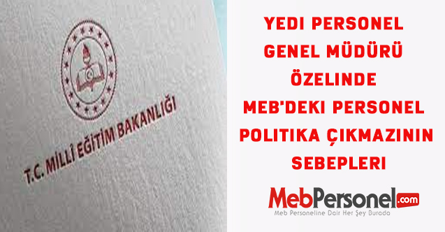 Yedi personel genel müdürü özelinde MEB'deki personel politika çıkmazının sebepleri