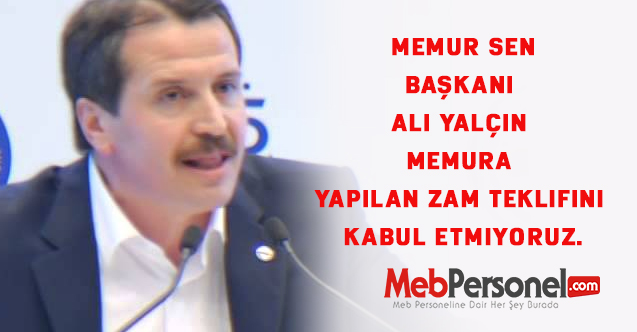 Memur Sen Başkanı Ali Yalçın Memura Yapılan Zam Teklifini Kabul Etmiyoruz.