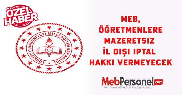 MEB, Öğretmenlere mazeretsiz İl dışı iptal hakkı vermeyecek