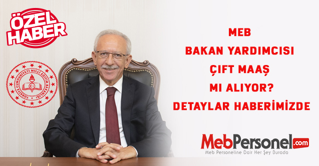 MEB Bakan Yardımcısı çift maaş mı alıyor?