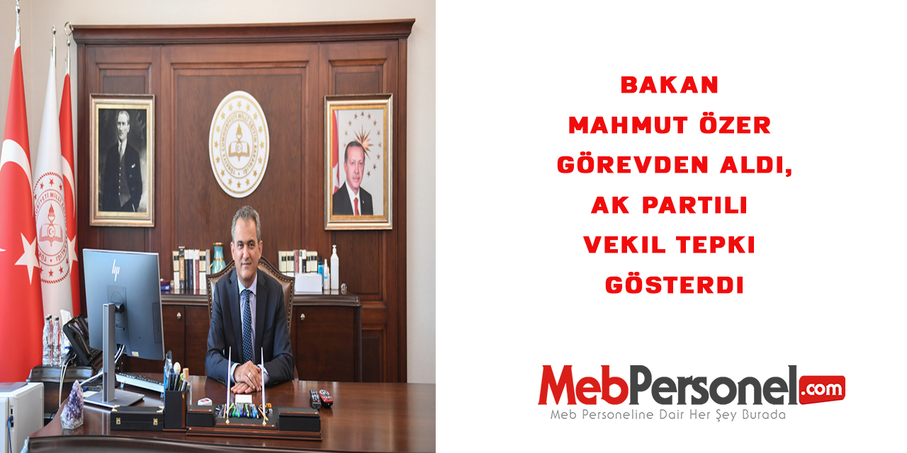 Bakan Mahmut Özer görevden aldı, Ak Partili  vekil tepki gösterdi