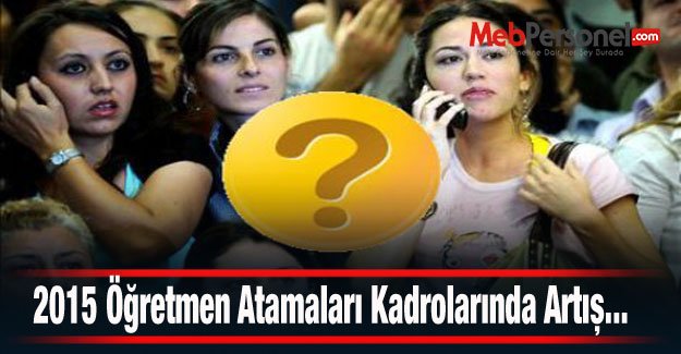 2015 Öğretmen Atamaları Kadrolarında Artış...