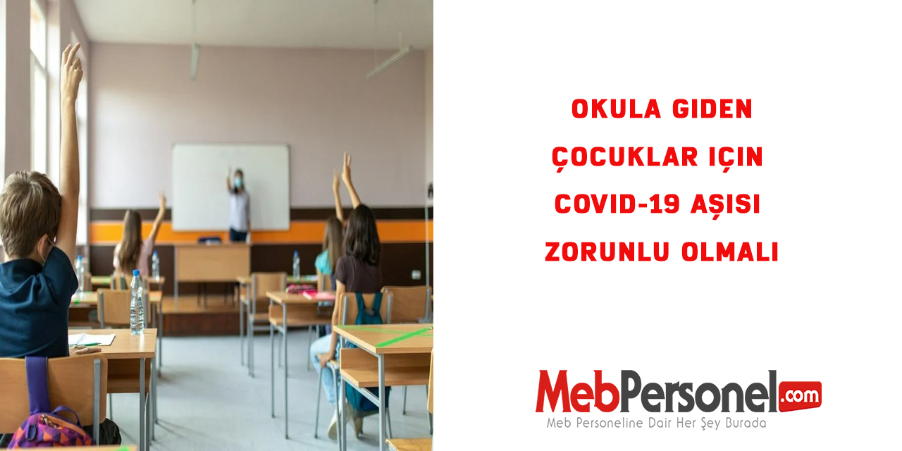 Okula giden çocuklar için Covid-19 aşısı zorunlu olmalı