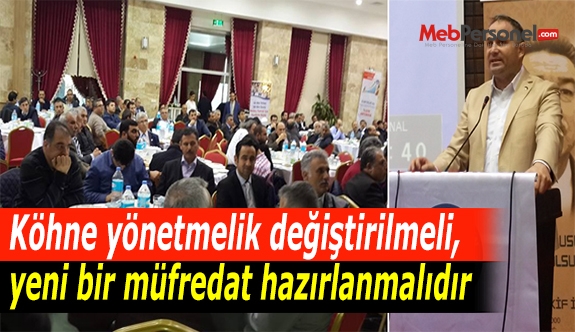 Köhne yönetmelik değiştirilmeli, yeni bir müfredat hazırlanmalıdır