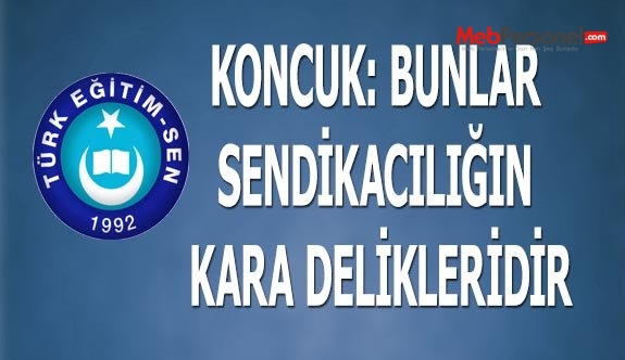 KONCUK: BUNLAR SENDİKACILIĞIN KARA DELİKLERİDİR
