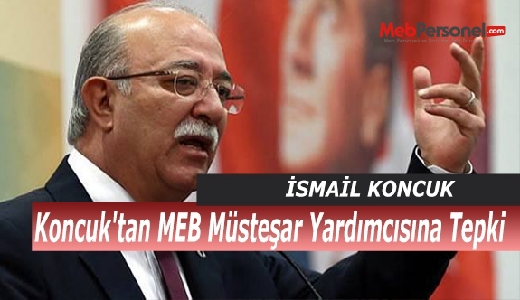 Koncuk'tan MEB Müsteşar Yardımcısına Tepki