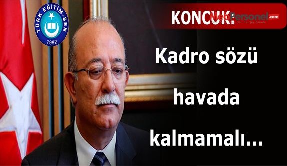 Koncuk: Taşerona kadro sözü yerine gelmiyor