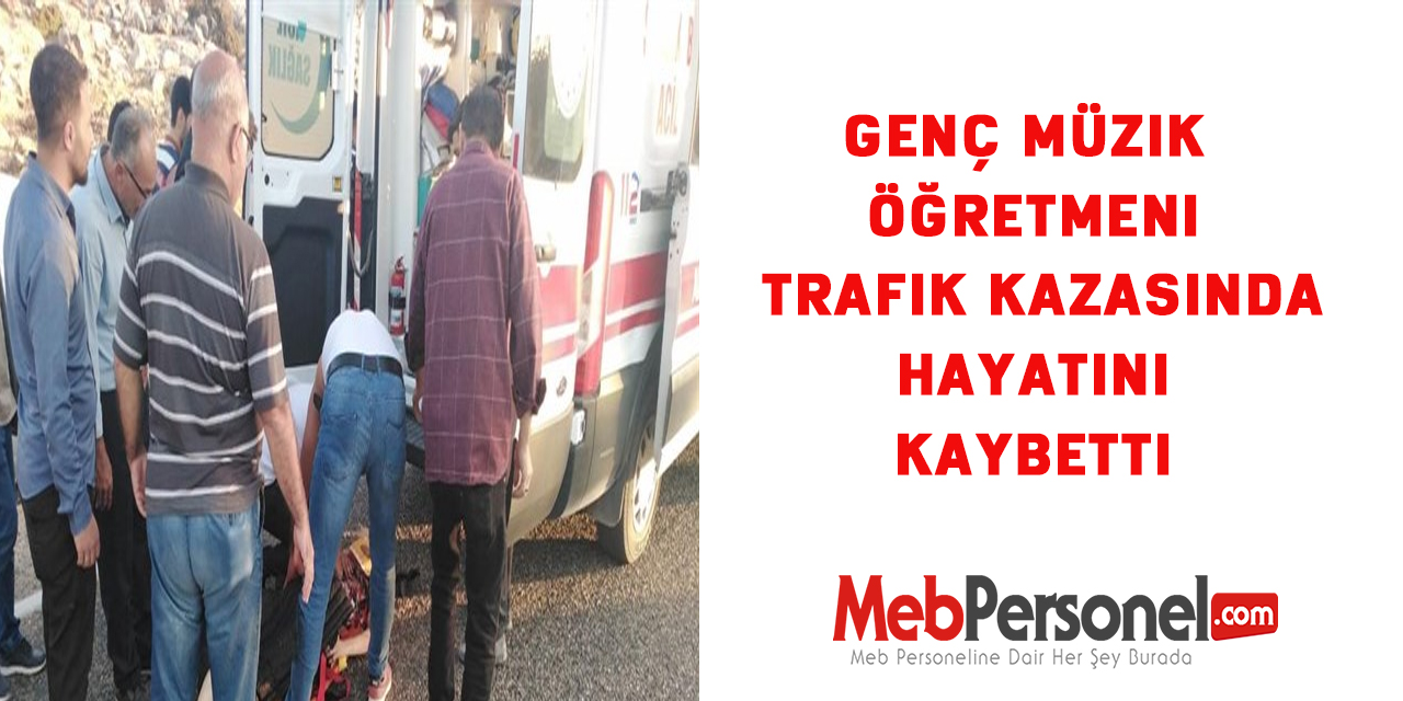 Genç müzik öğretmeni trafik kazasında hayatını kaybetti