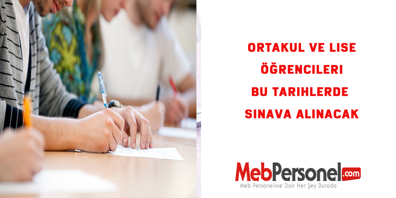 Ortaokul ve Lise Öğrencileri Bu Tarihlerde Sınava Alınacak