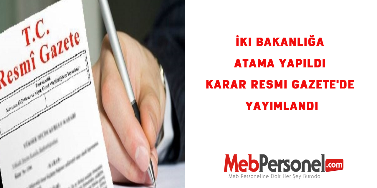 İki bakanlığa atama yapıldı karar Resmi Gazete'de yayımlandı