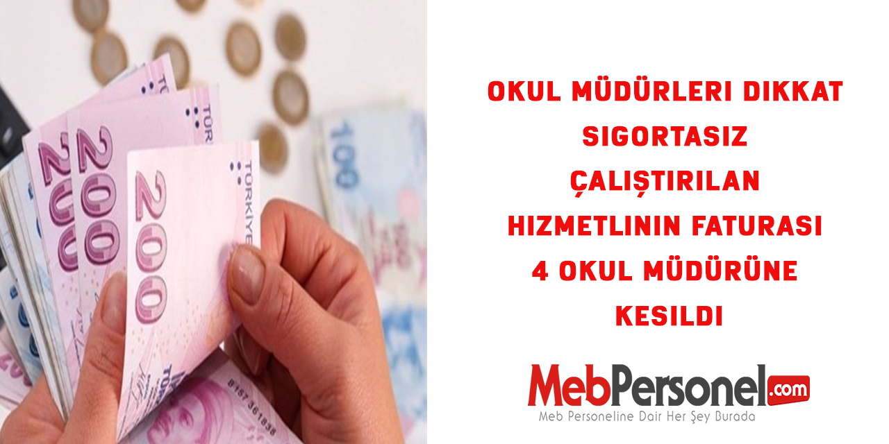 Okul Müdürleri Dikkat :Sigortasız çalıştırılan hizmetlinin faturası 4 okul müdürüne kesildi