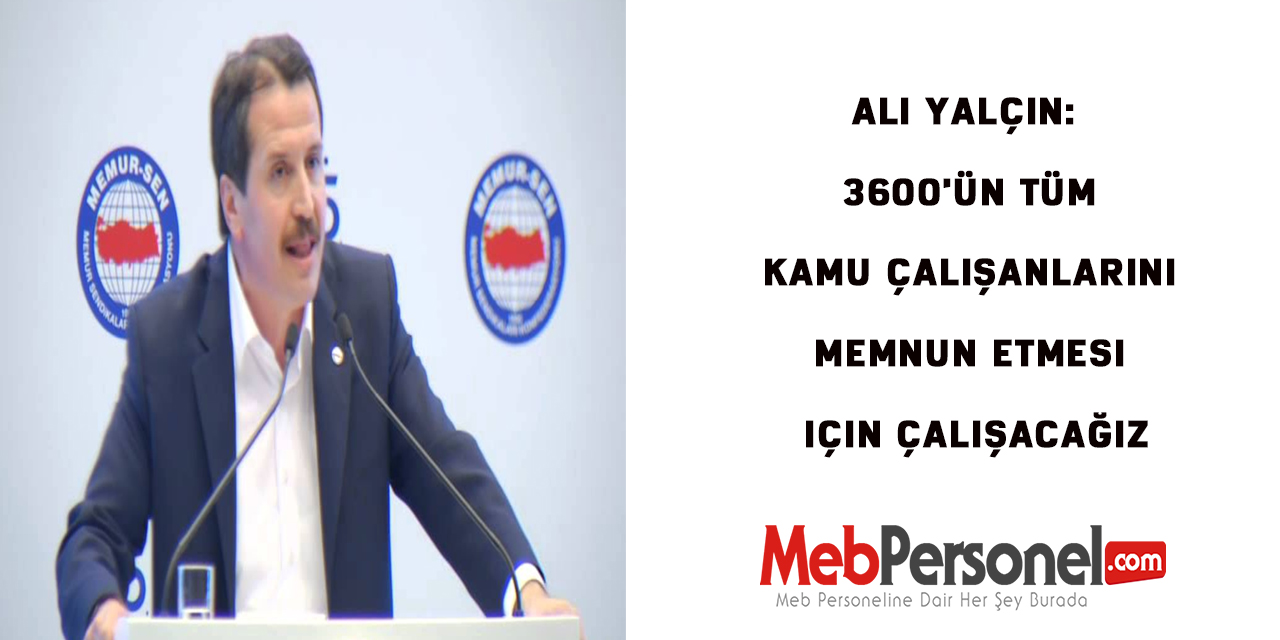 Ali Yalçın: 3600'ün tüm kamu çalışanlarını memnun etmesi için çalışacağız