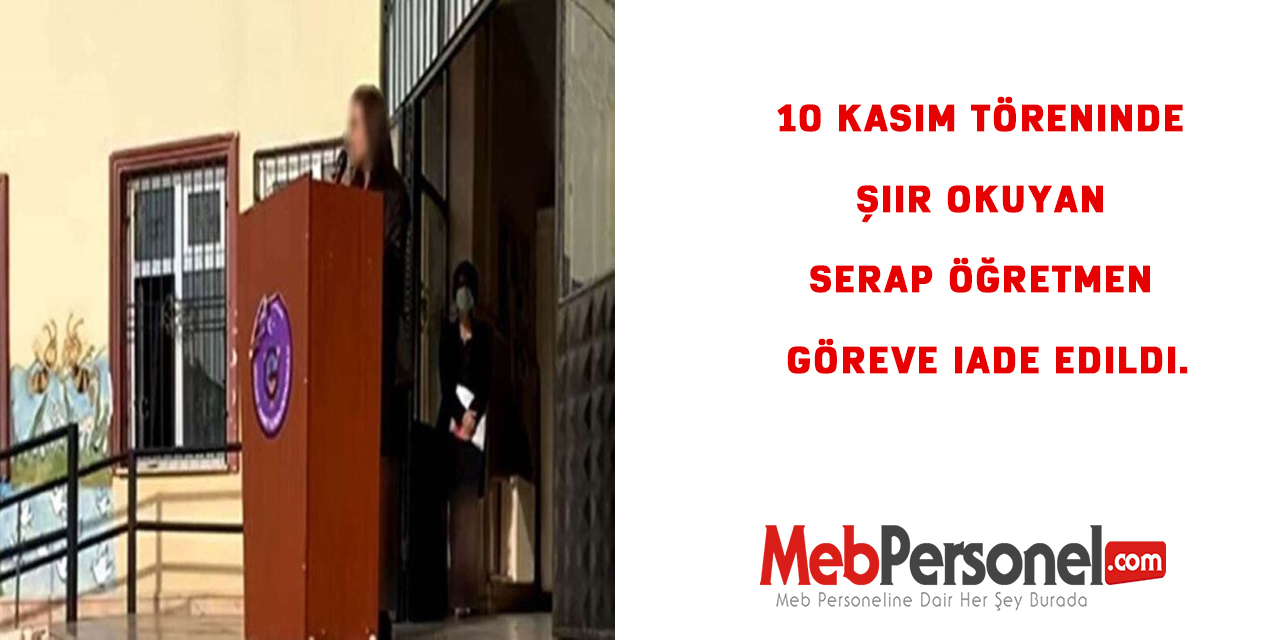 10 Kasım töreninde şiir okuyan Serap öğretmen göreve iade edildi.