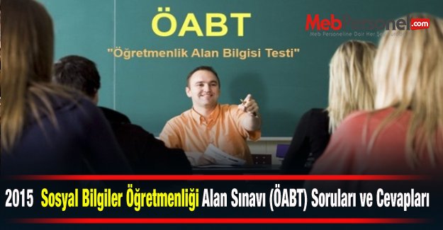 2015 Sosyal Bilgiler Öğretmenliği Alan Sınavı (ÖABT) Soruları ve Cevapları