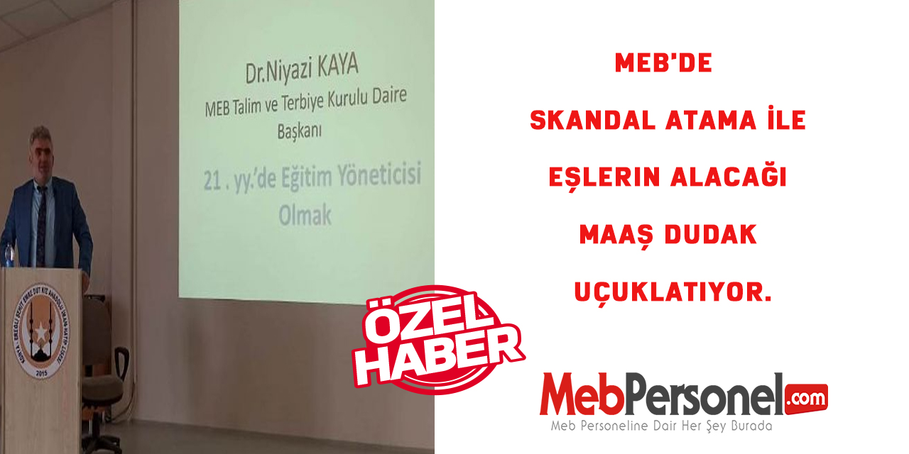 MEB'de Skandal Atama İle Eşlerin Alacağı Maaş Dudak Uçuklatıyor.