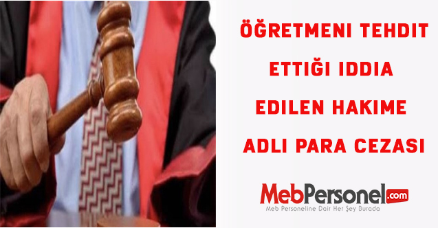 Öğretmeni tehdit ettiği iddia edilen hakime adli para cezası