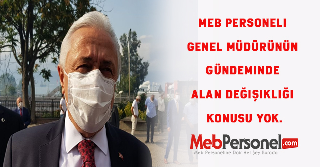 MEB Personeli Genel Müdürünün Gündeminde Alan Değişikliği Konusu yok.