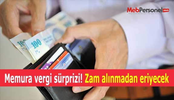 Memura vergi sürprizi! Zam alınmadan eriyecek