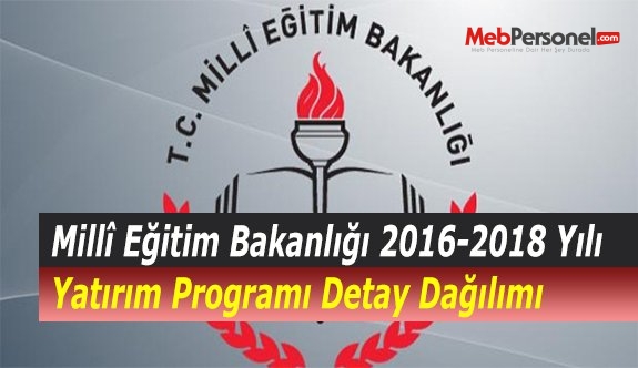 Millî Eğitim Bakanlığı 2016-2018 Yılı Yatırım Programı Detay Dağılımı