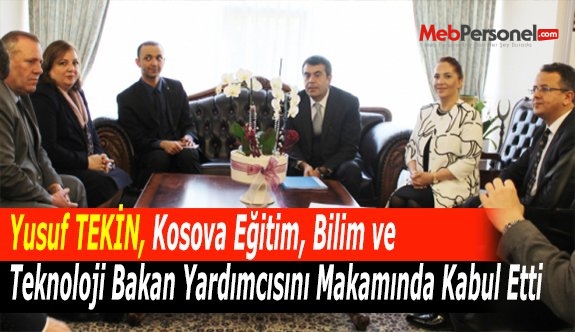 Yusuf TEKİN, Kosova Eğitim, Bilim ve Teknoloji Bakan Yardımcısını Makamında Kabul Etti