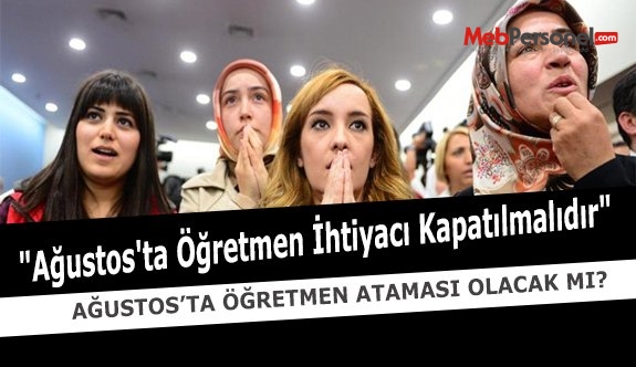 "Ağustos'ta Öğretmen İhtiyacı Kapatılmalıdır"