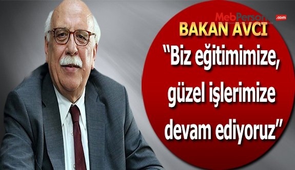 Bakan Avcı:  “Biz eğitimimize, güzel işlerimize devam ediyoruz”