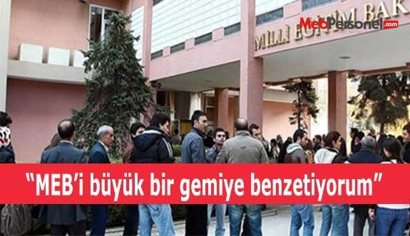 “MEB’i büyük bir gemiye benzetiyorum”
