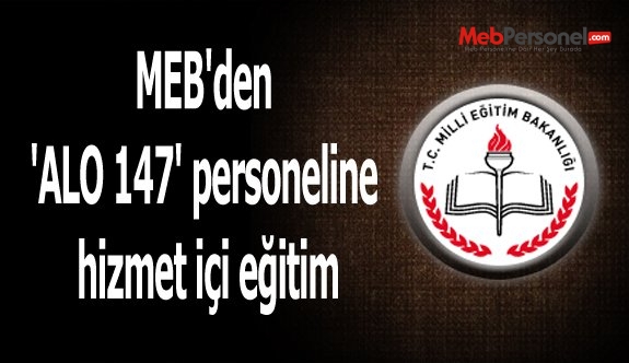 MEB'den 'ALO 147' personeline hizmet içi eğitim