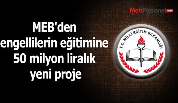 MEB'den engellilerin eğitimine 50 milyon liralık yeni proje