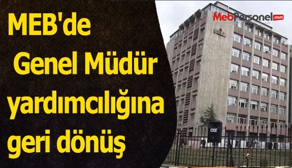 MEB'de Genel Müdür yardımcılığına geri dönüş