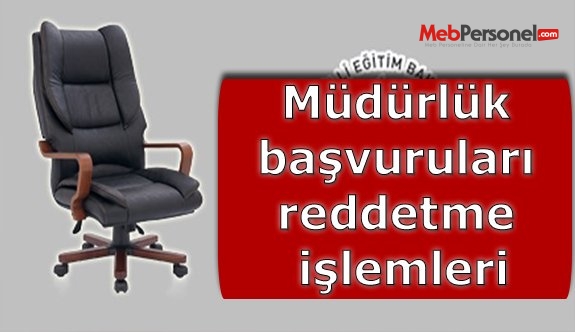 Müdürlük başvuruları reddetme işlemleri