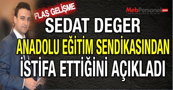 Sedat DEGER Anadolu Eğitim Sendikasından İstifa Ettiğini Açıkladı