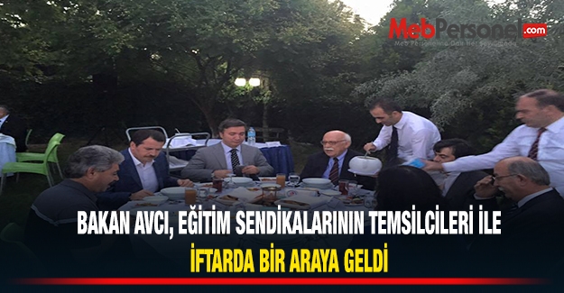 Bakan AVCI, Eğitim İş Kolundaki Sendikaları İftar Yemeğinde Buluşturdu.