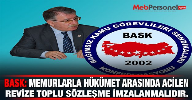 BASK: Memurlarla Hükümet Arasında Acilen Revize Toplu Sözleşme İmzalanmalıdır.