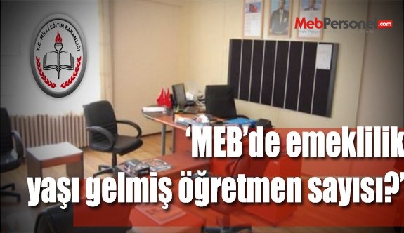 Emekliliği gelmiş öğretmen sayısı ne kadar?