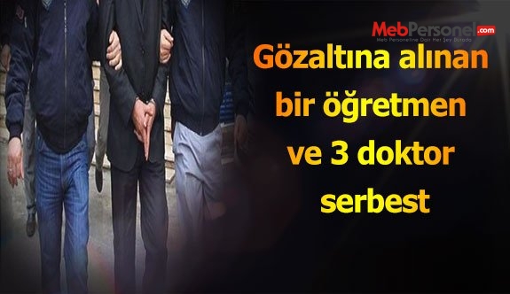 Gözaltına alınan bir öğretmen ve 3 doktor serbest