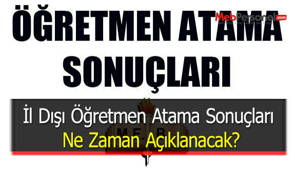 İl Dışı Öğretmen Atama Sonuçları Ne Zaman Açıklanacak?